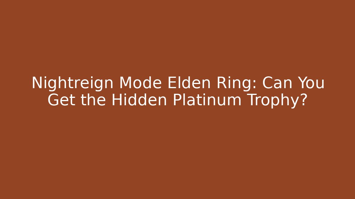 Nightreign Mode Elden Ring: Can You Get the Hidden Platinum Trophy?