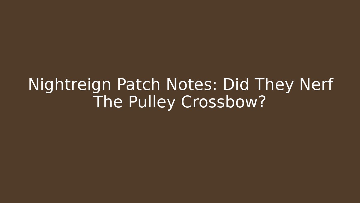 Nightreign Patch Notes: Did They Nerf The Pulley Crossbow? - Create More Assets
