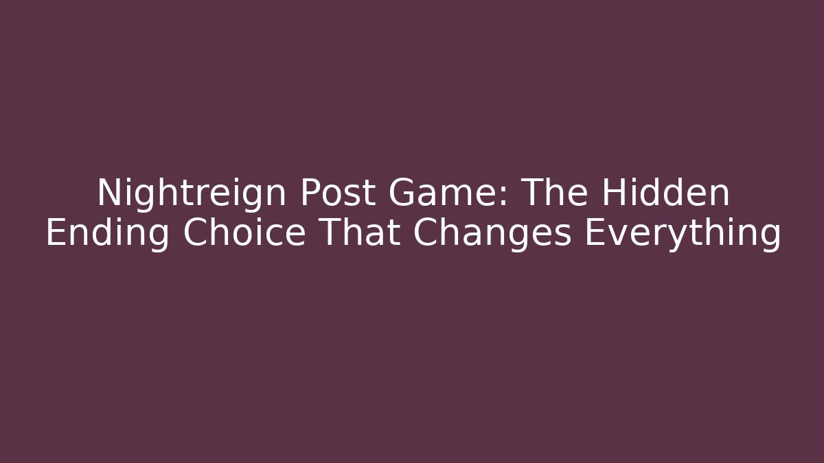 Nightreign Post Game: The Hidden Ending Choice That Changes Everything