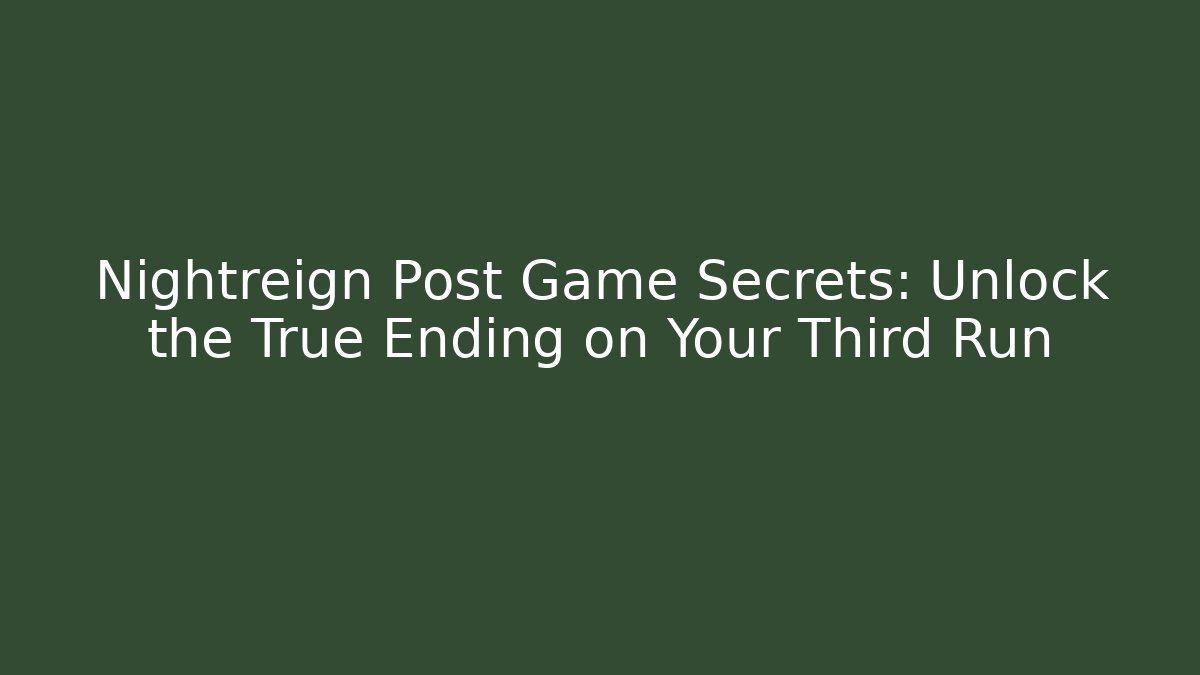 Nightreign Post Game Secrets: Unlock the True Ending on Your Third Run