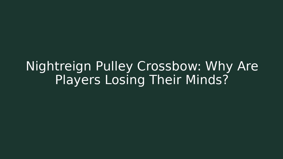 Nightreign Pulley Crossbow: Why Are Players Losing Their Minds?