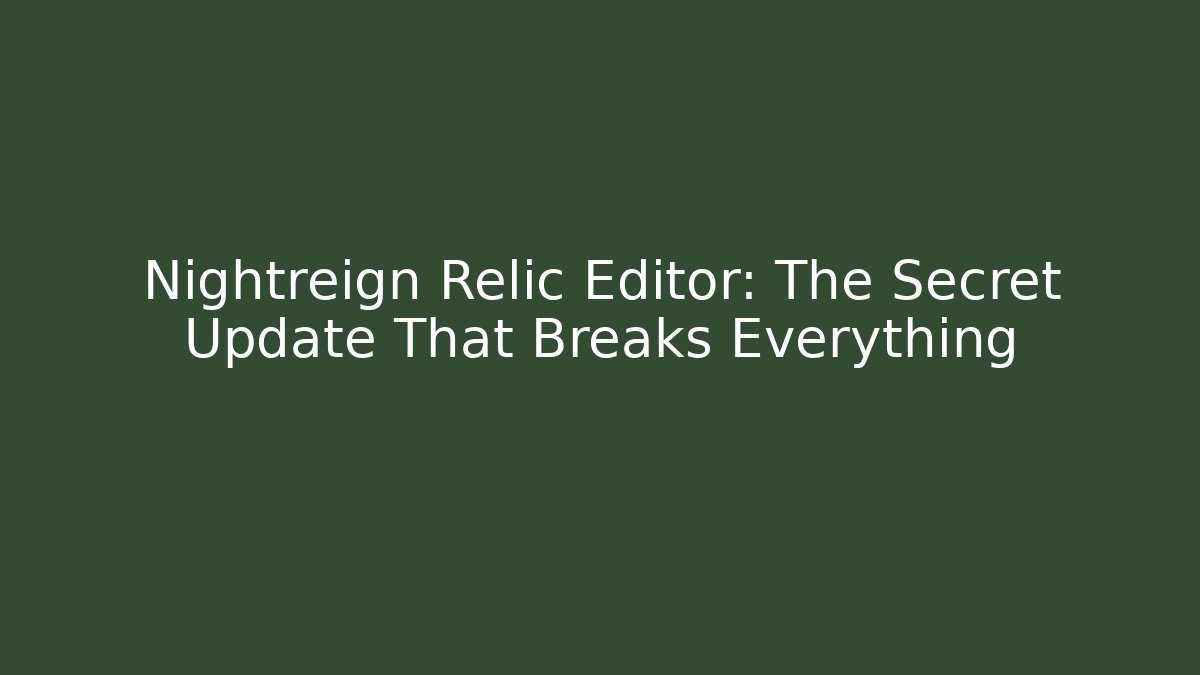 Nightreign Relic Editor: The Secret Update That Breaks Everything
