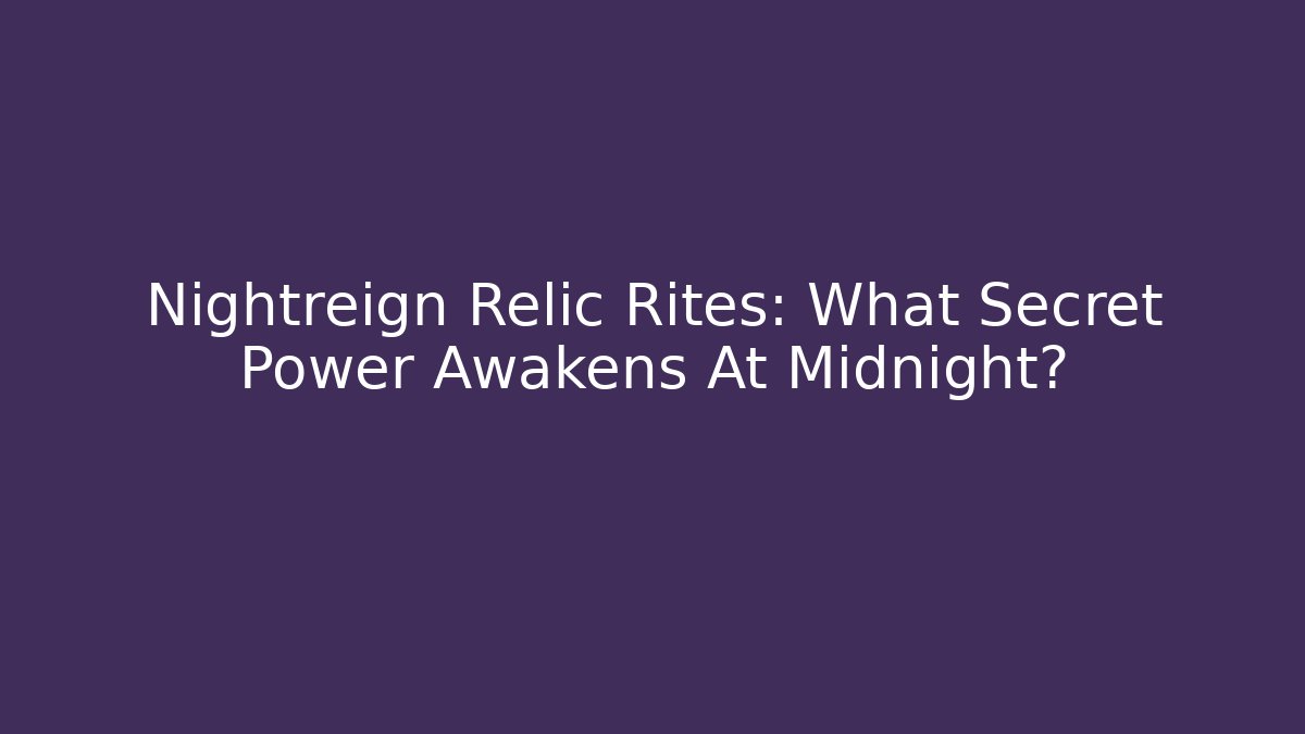 Nightreign Relic Rites: What Secret Power Awakens At Midnight?