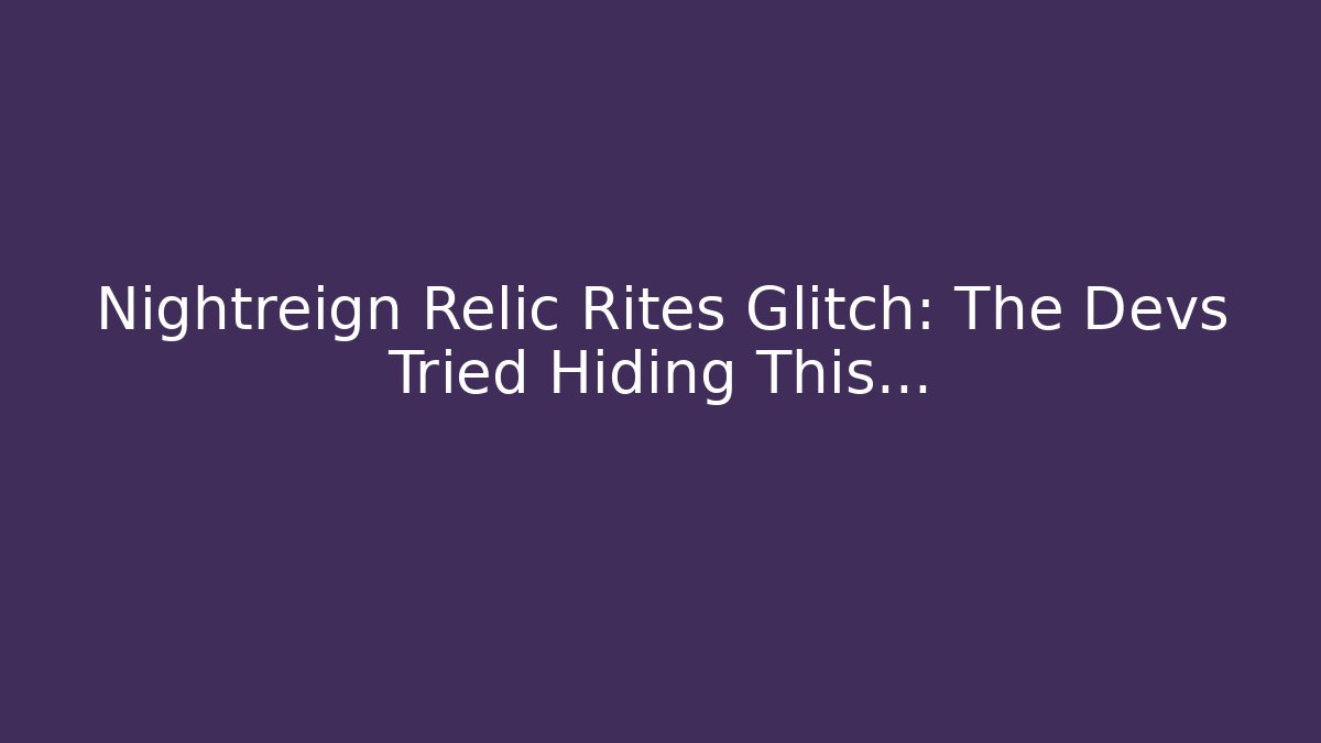 Nightreign Relic Rites Glitch: The Devs Tried Hiding This…