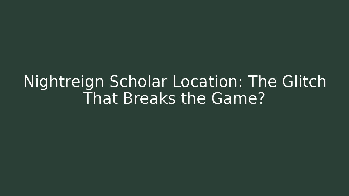 Nightreign Scholar Location: The Glitch That Breaks the Game?