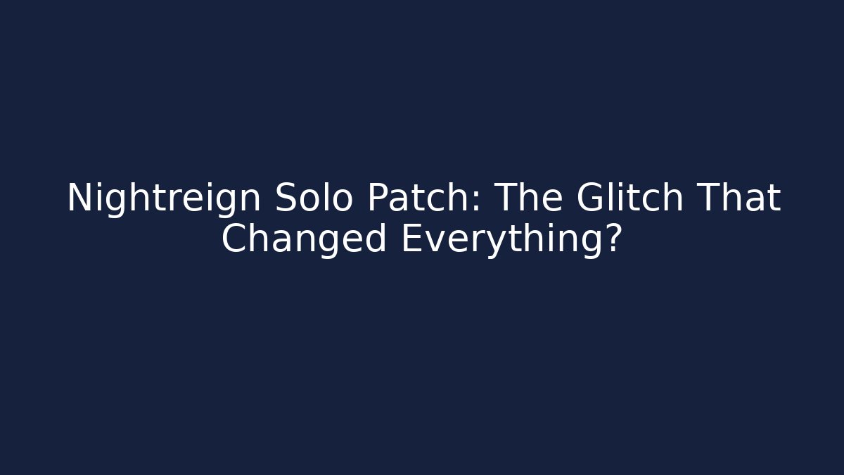 Nightreign Solo Patch: The Glitch That Changed Everything?