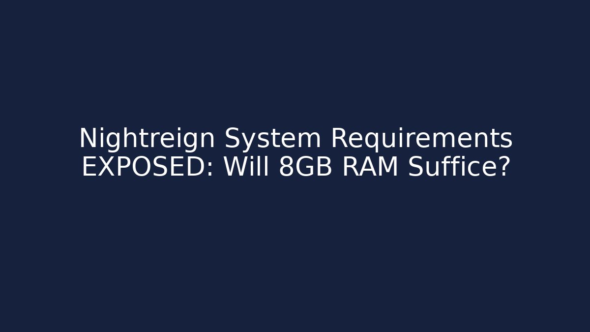 Nightreign System Requirements EXPOSED: Will 8GB RAM Suffice?