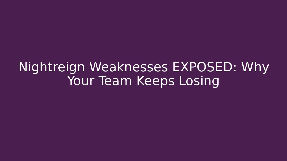Nightreign Weaknesses EXPOSED: Why Your Team Keeps Losing - Create More Assets