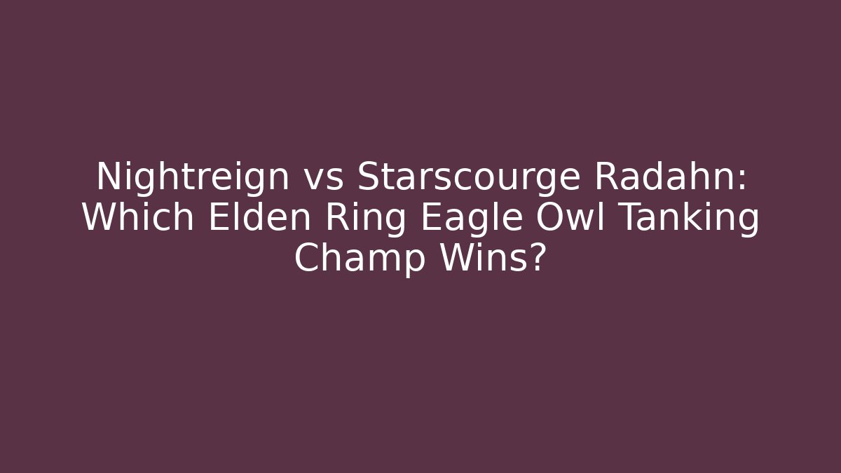 Nightreign vs Starscourge Radahn: Which Elden Ring Eagle Owl Tanking Champ Wins?