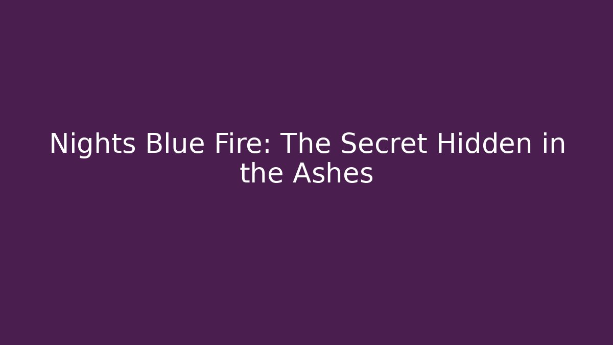 Nights Blue Fire: The Secret Hidden in the Ashes