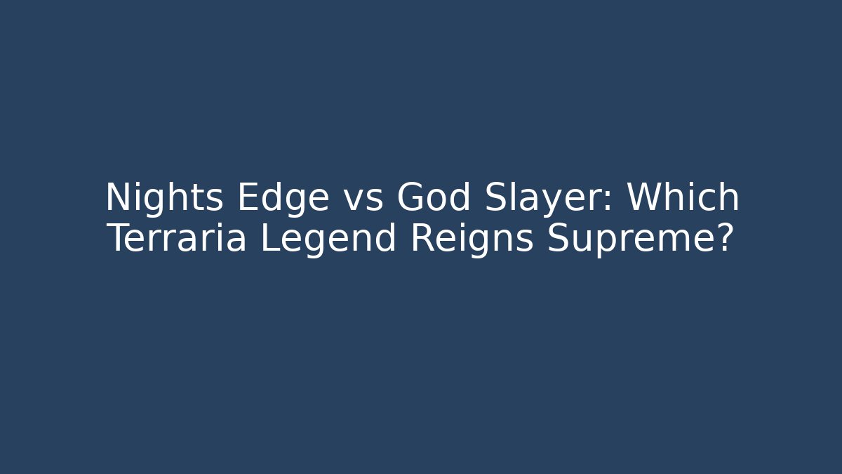 Nights Edge vs God Slayer: Which Terraria Legend Reigns Supreme?