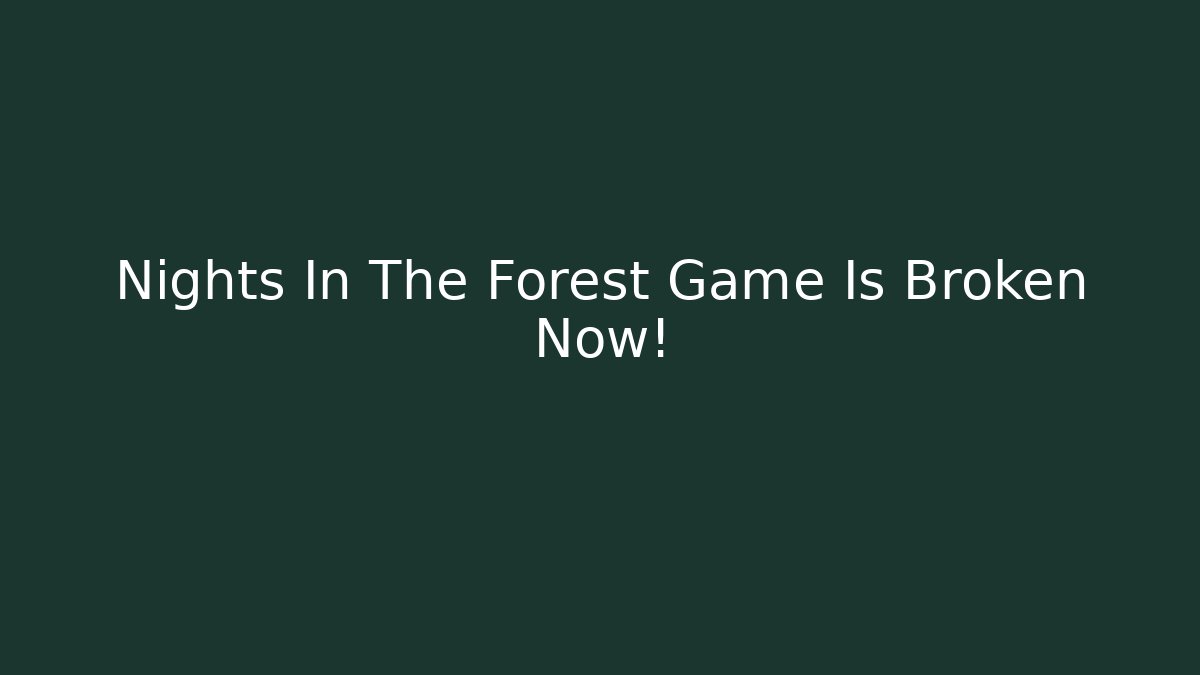 Nights In The Forest Game Is Broken Now!