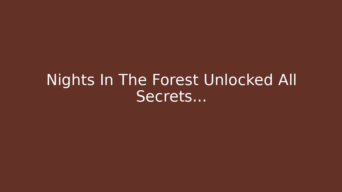 Nights In The Forest Unlocked All Secrets...