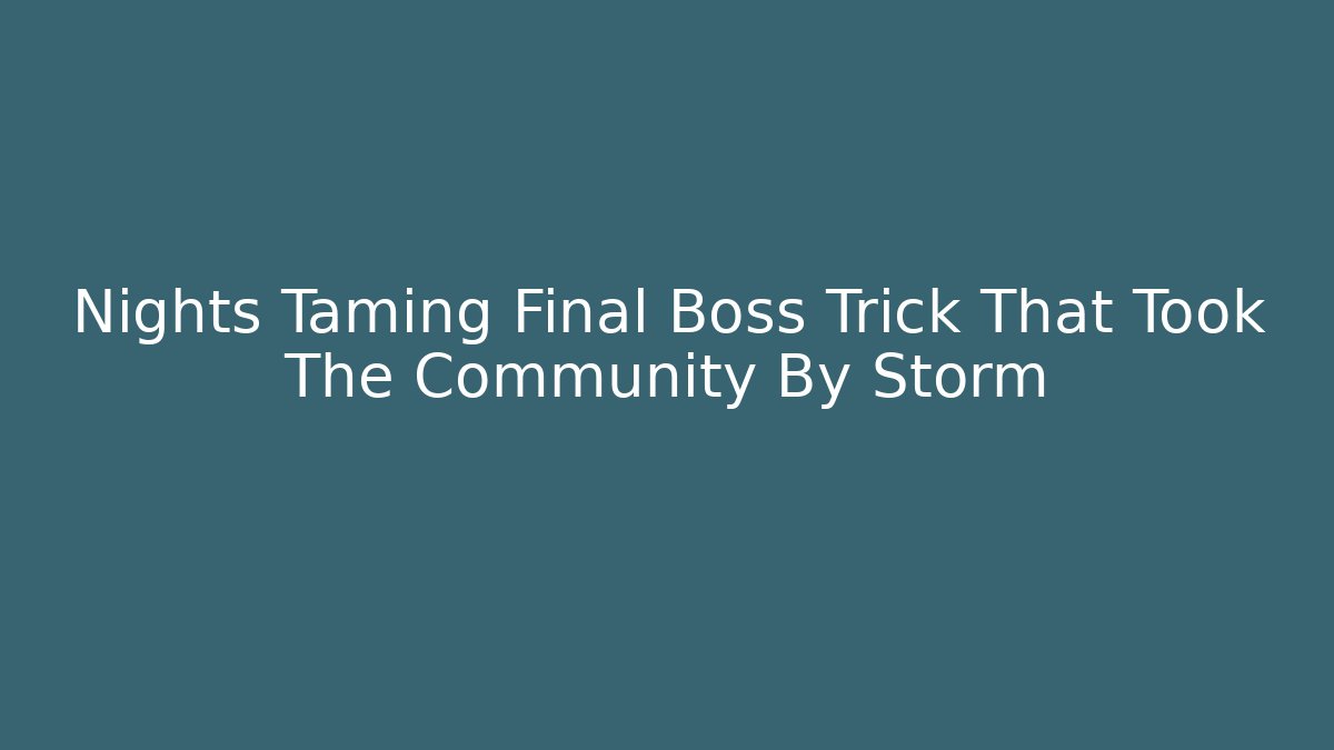 Nights Taming Final Boss Trick That Took The Community By Storm