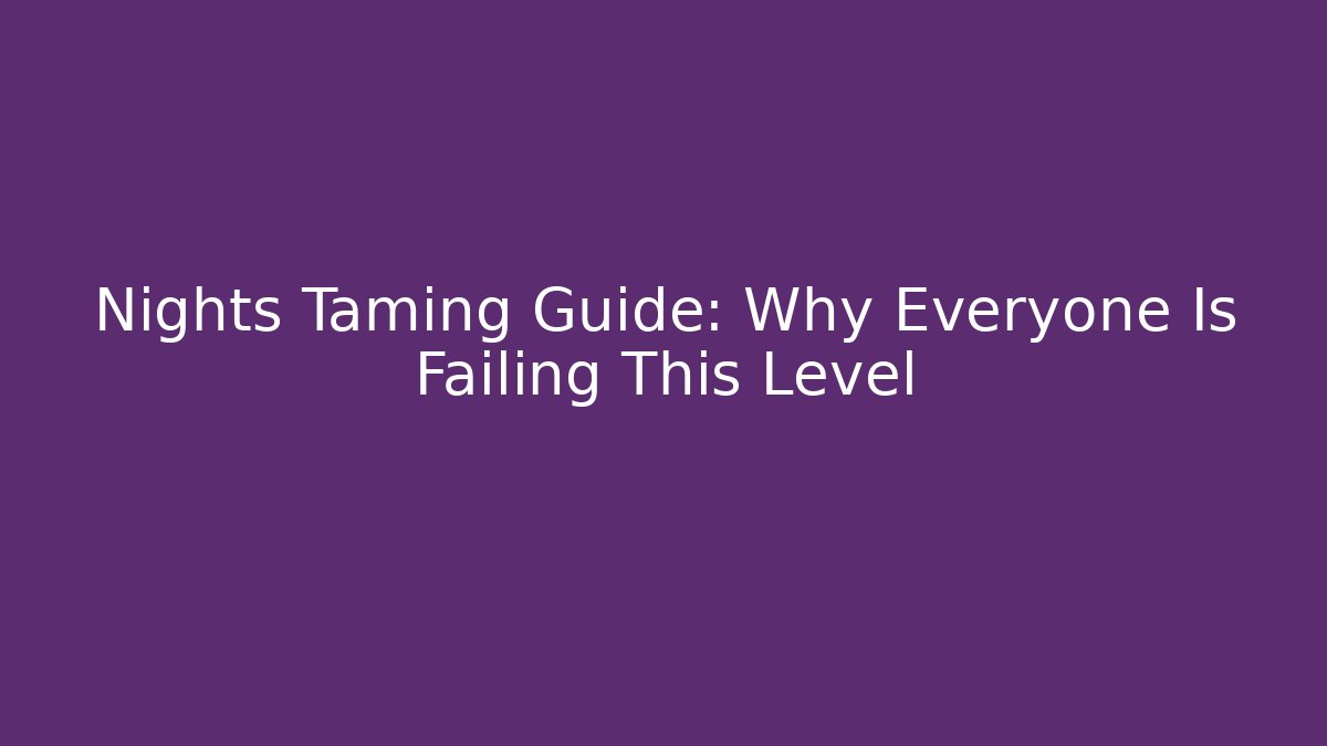 Nights Taming Guide: Why Everyone Is Failing This Level