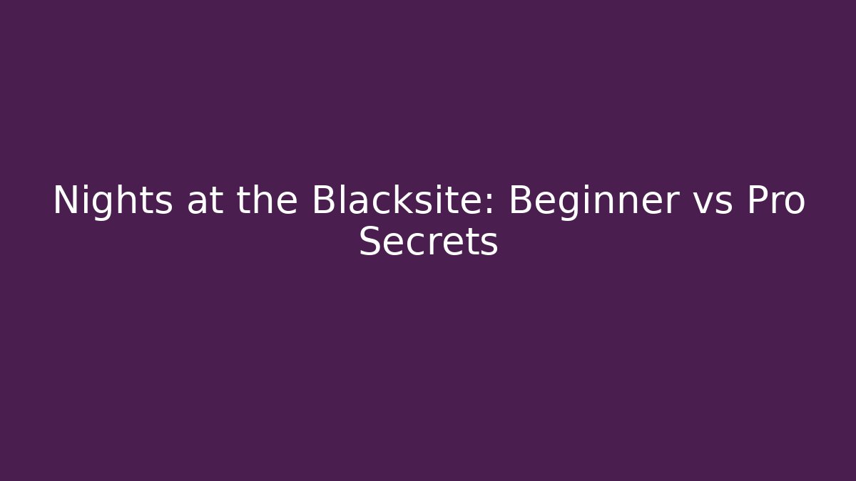 Nights at the Blacksite: Beginner vs Pro Secrets - Create More Assets