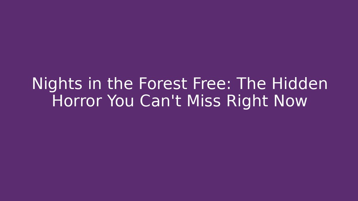 Nights in the Forest Free: The Hidden Horror You Can't Miss Right Now