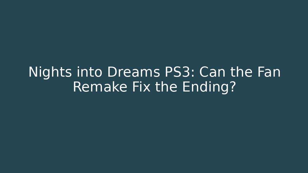 Nights into Dreams PS3: Can the Fan Remake Fix the Ending?