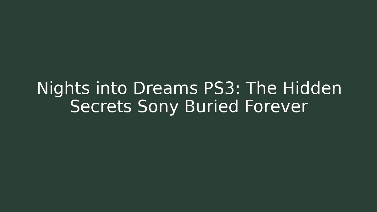Nights into Dreams PS3: The Hidden Secrets Sony Buried Forever