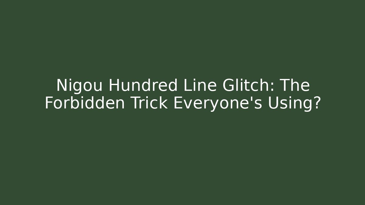 Nigou Hundred Line Glitch: The Forbidden Trick Everyone's Using? - Create More Assets