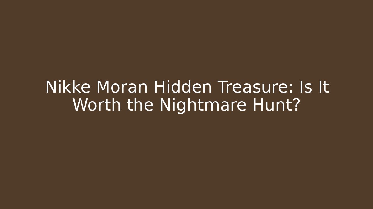 Nikke Moran Hidden Treasure: Is It Worth the Nightmare Hunt?