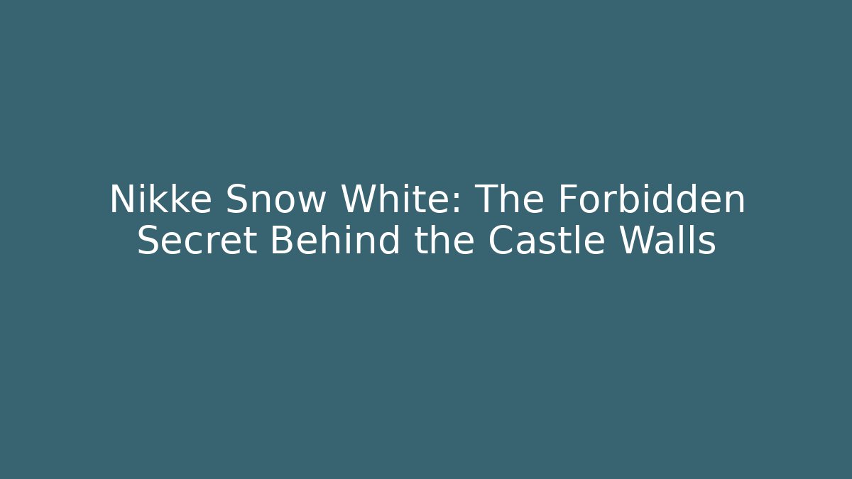 Nikke Snow White: The Forbidden Secret Behind the Castle Walls