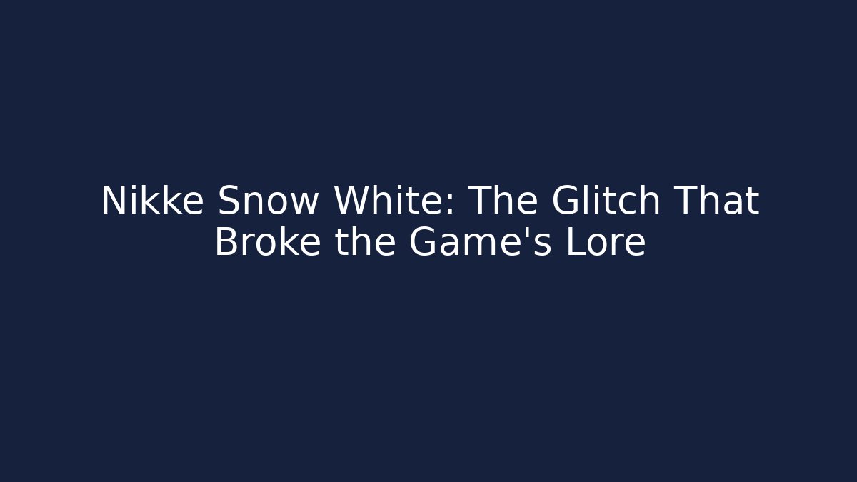 Nikke Snow White: The Glitch That Broke the Game's Lore