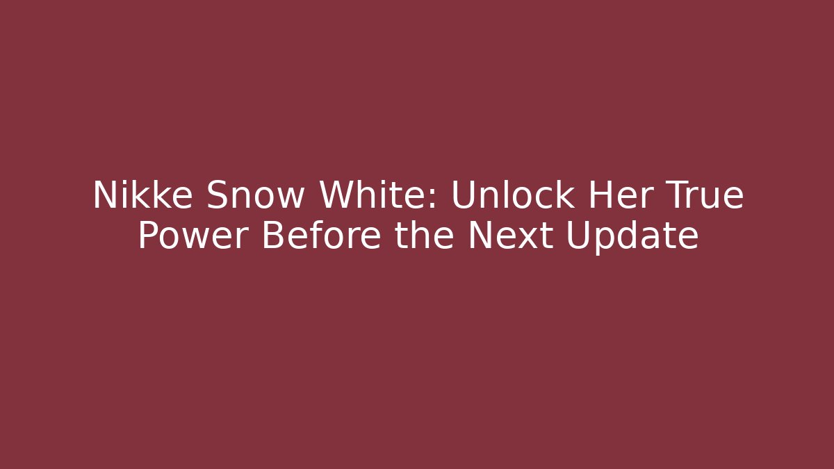 Nikke Snow White: Unlock Her True Power Before the Next Update