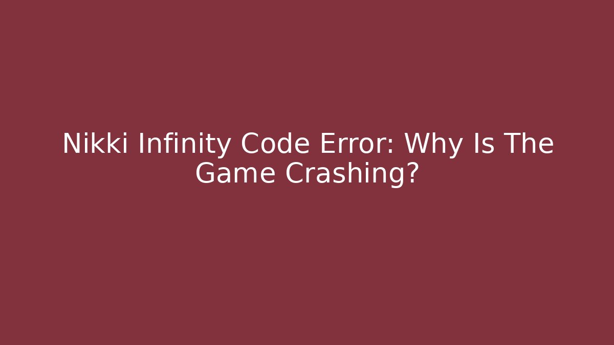 Nikki Infinity Code Error: Why Is The Game Crashing? - Create More Assets