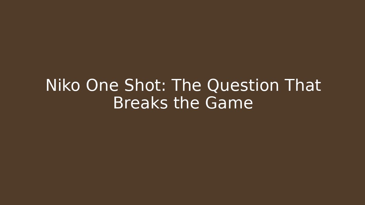 Niko One Shot: The Question That Breaks the Game