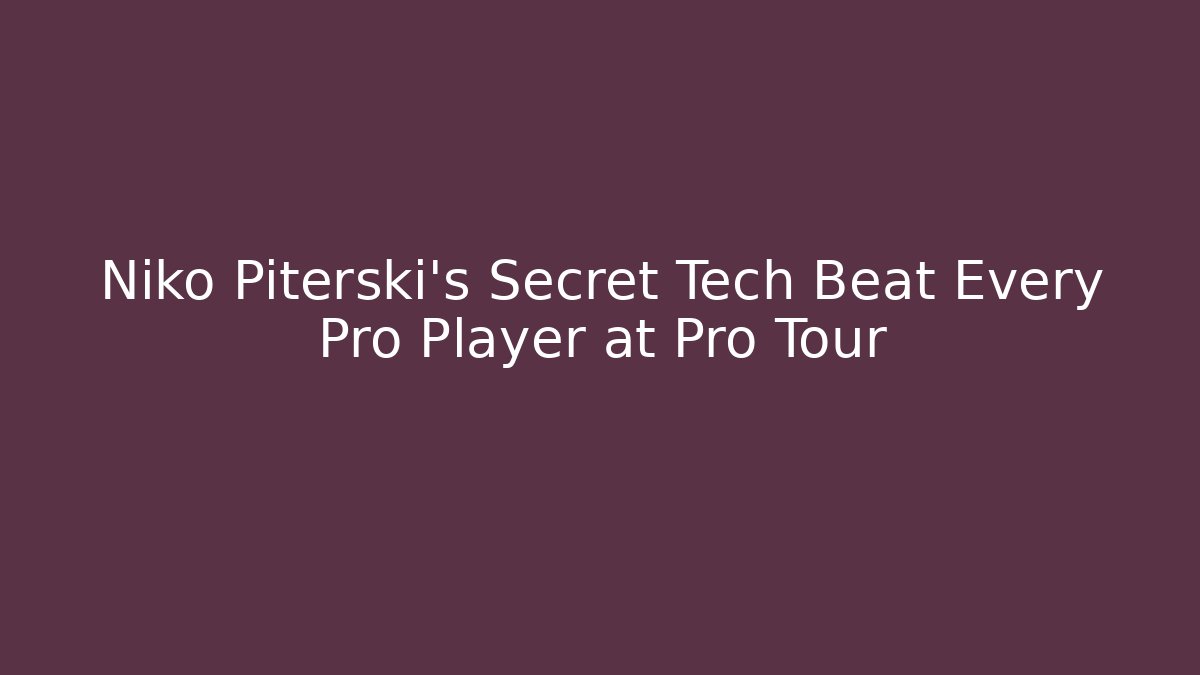 Niko Piterski's Secret Tech Beat Every Pro Player at Pro Tour