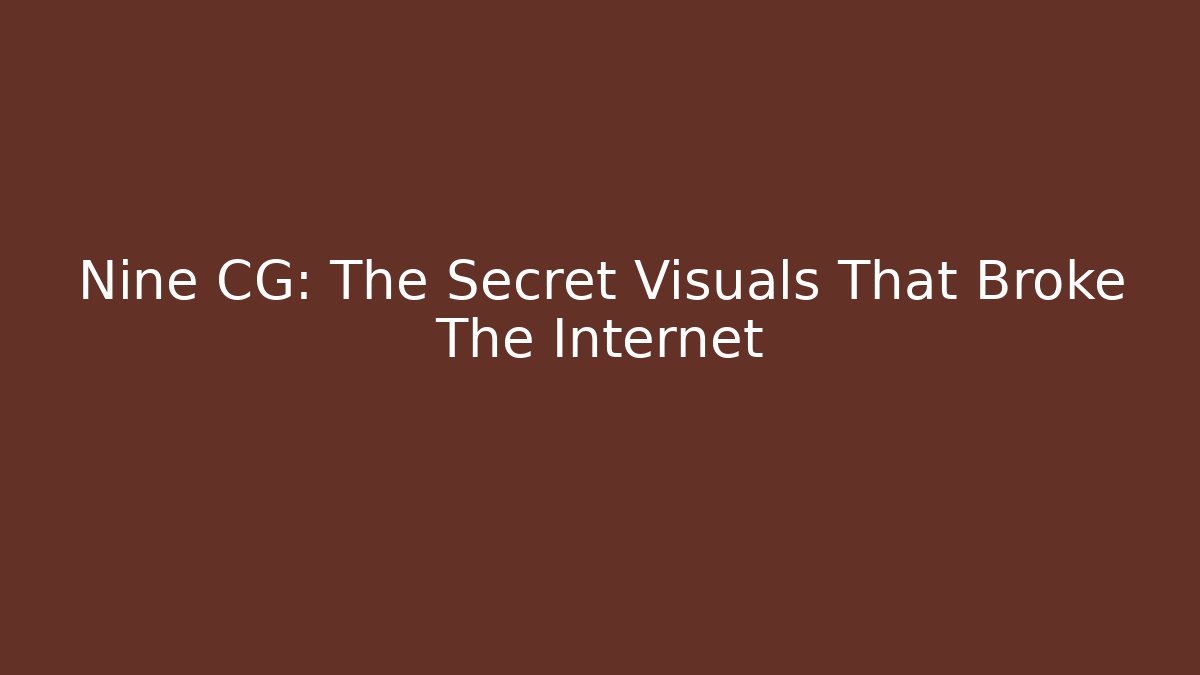Nine CG: The Secret Visuals That Broke The Internet
