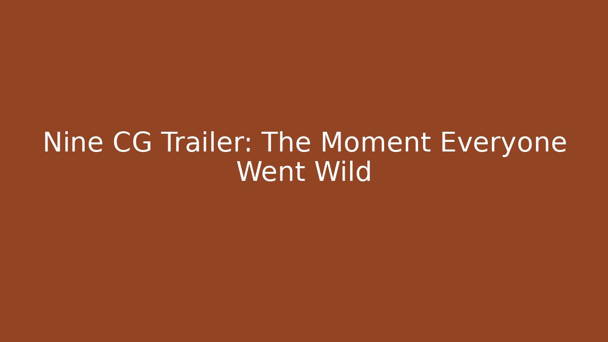 Nine CG Trailer: The Moment Everyone Went Wild