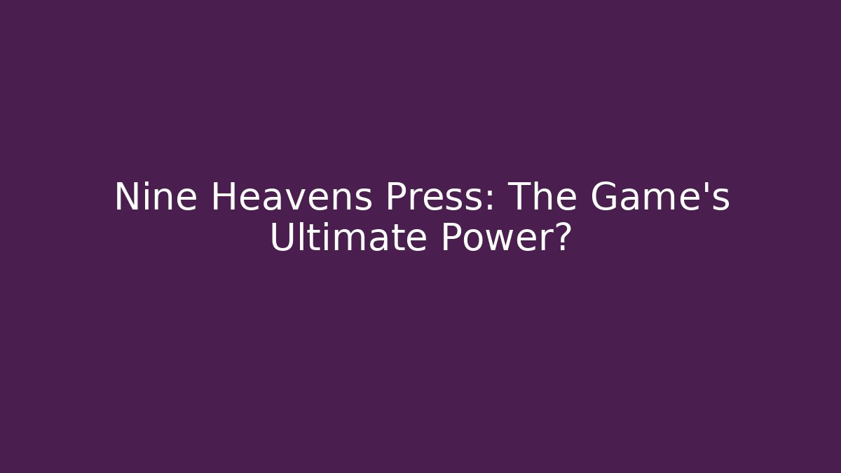 Nine Heavens Press: The Game's Ultimate Power?