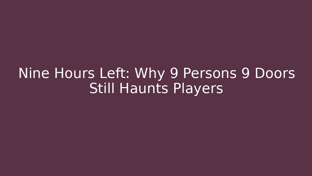 Nine Hours Left: Why 9 Persons 9 Doors Still Haunts Players