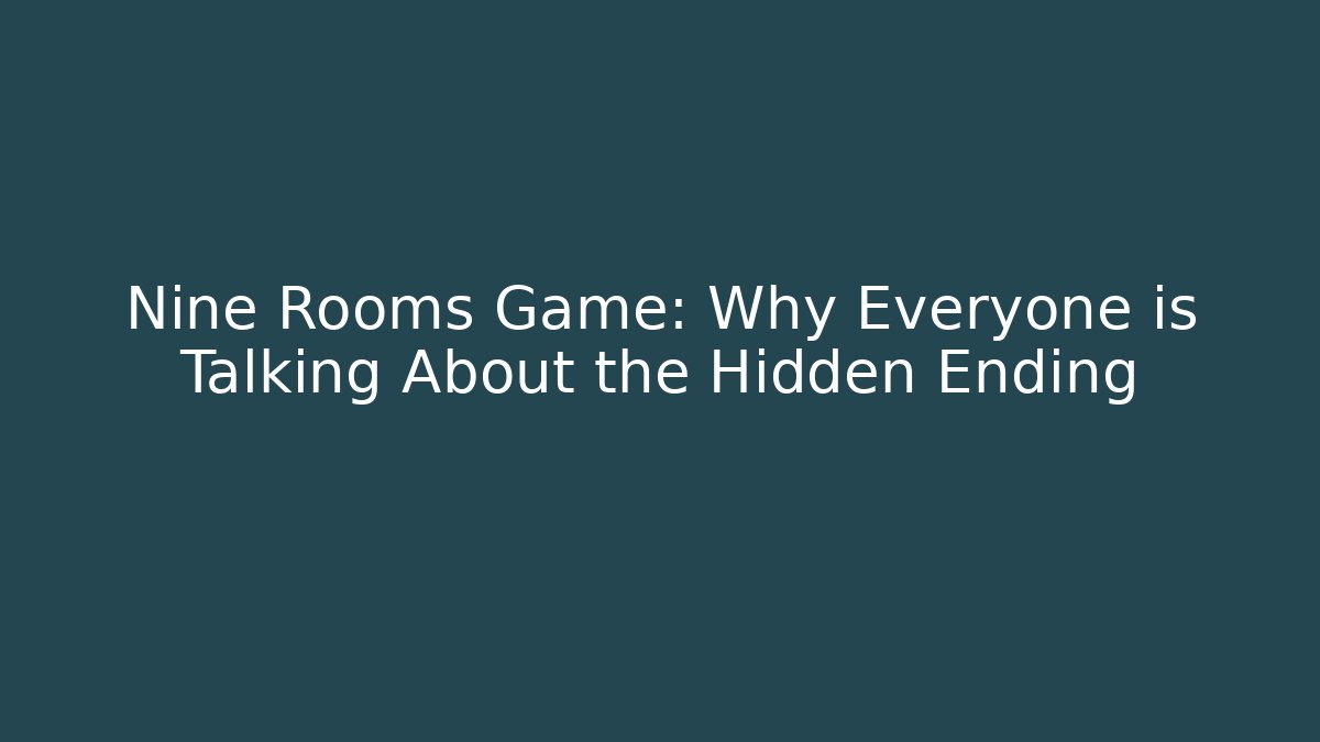 Nine Rooms Game: Why Everyone is Talking About the Hidden Ending