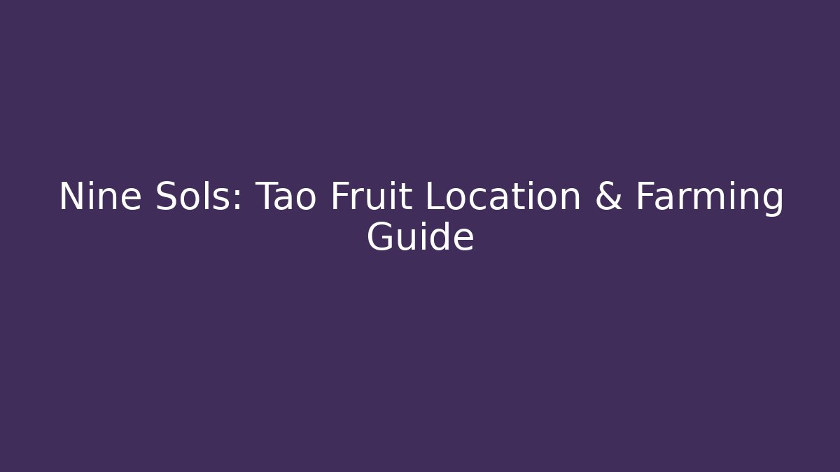 Nine Sols: Tao Fruit Location & Farming Guide