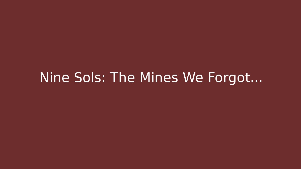 Nine Sols: The Mines We Forgot...