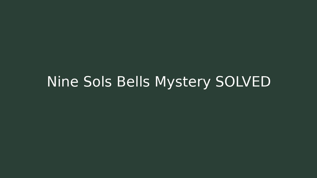 Nine Sols Bells Mystery SOLVED - Create More Assets