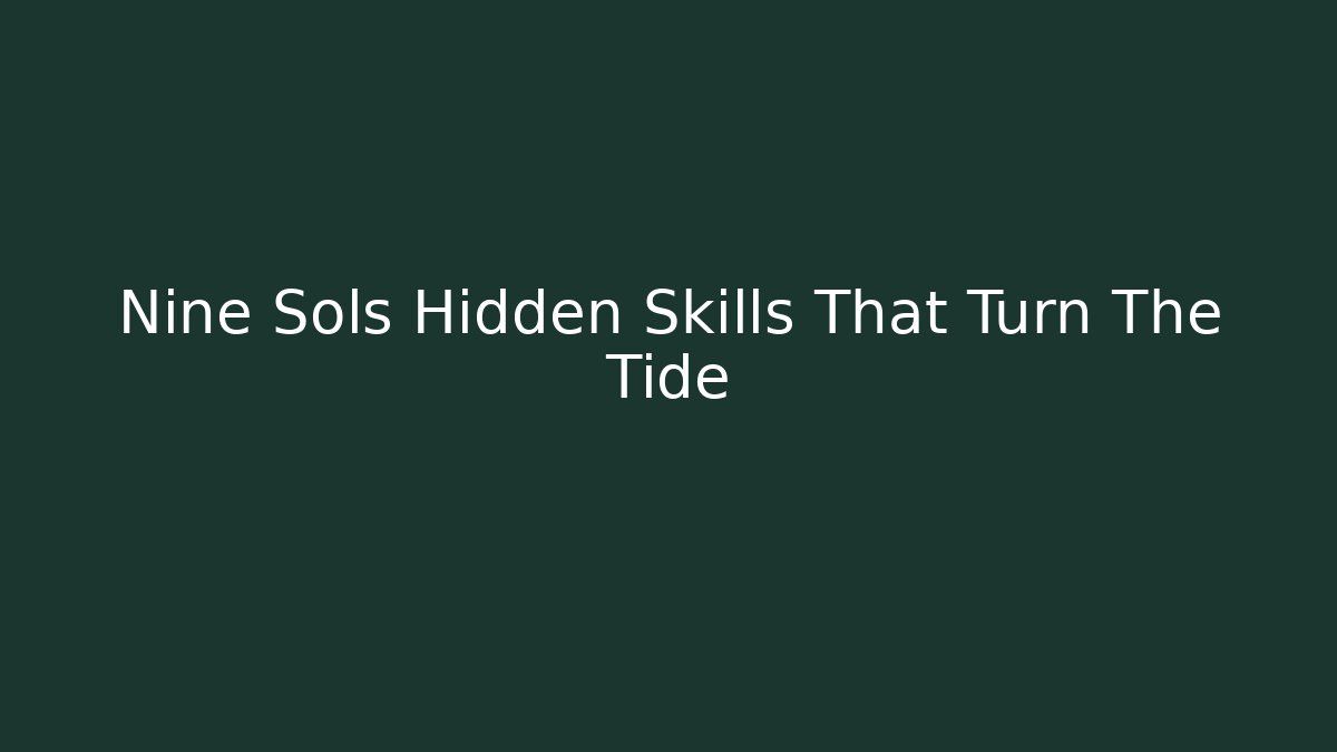 Nine Sols Hidden Skills That Turn The Tide