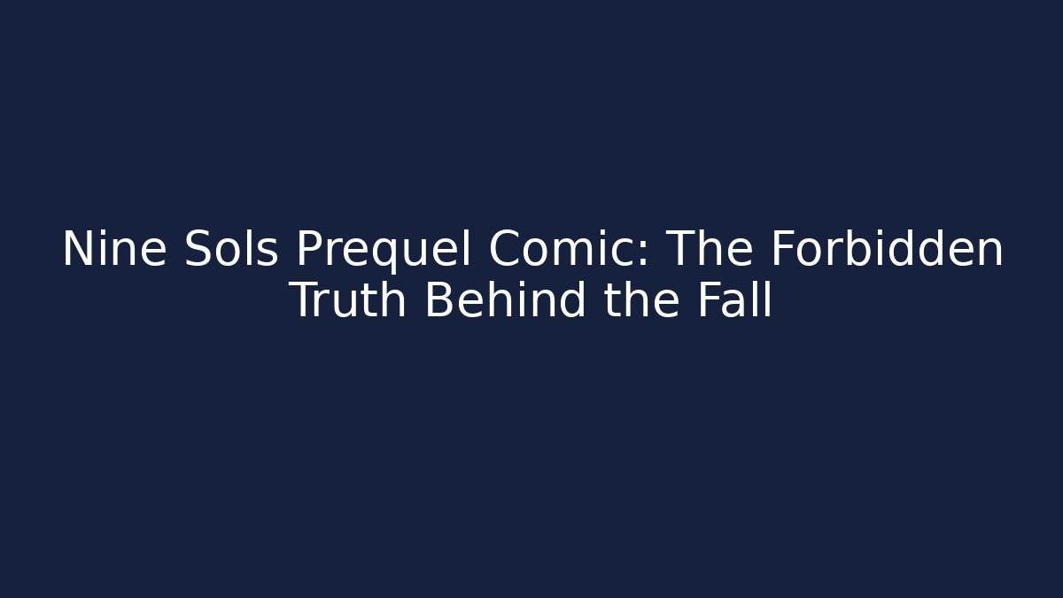 Nine Sols Prequel Comic: The Forbidden Truth Behind the Fall