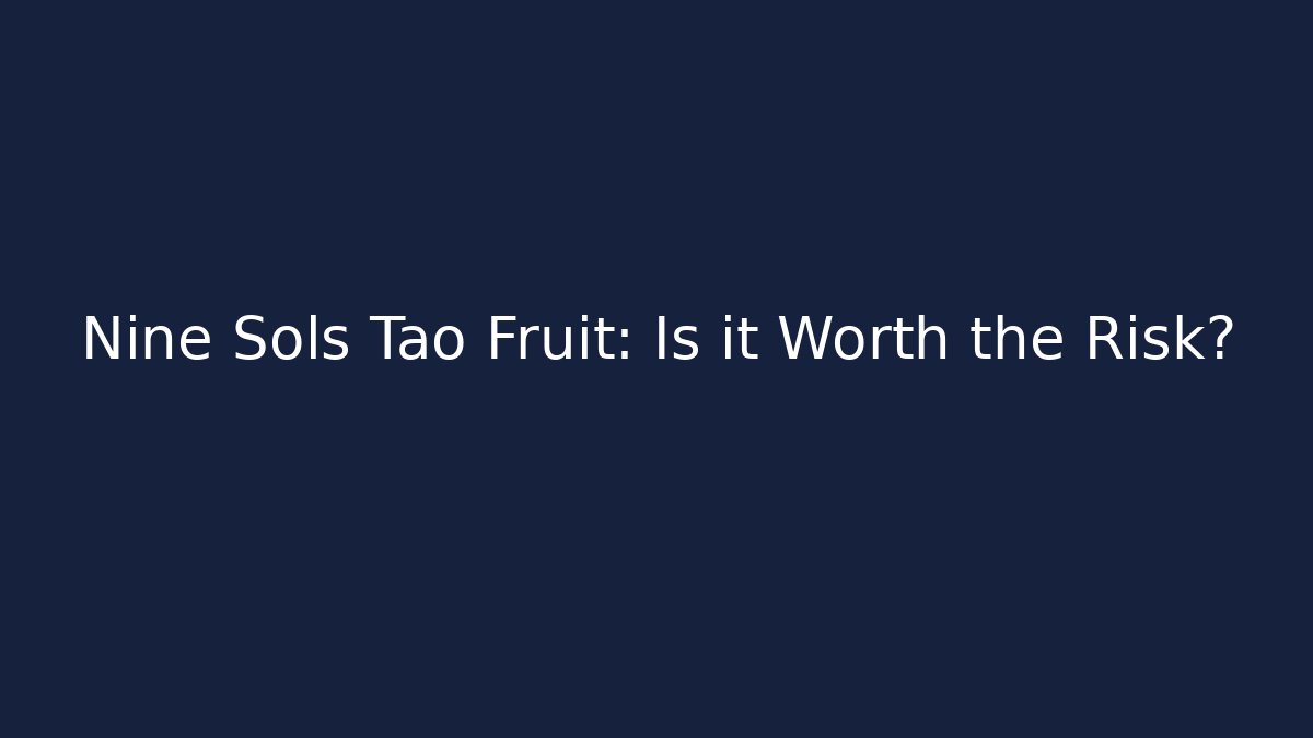 Nine Sols Tao Fruit: Is it Worth the Risk?