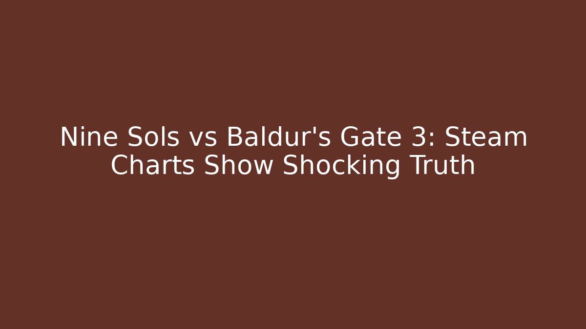Nine Sols vs Baldur's Gate 3: Steam Charts Show Shocking Truth