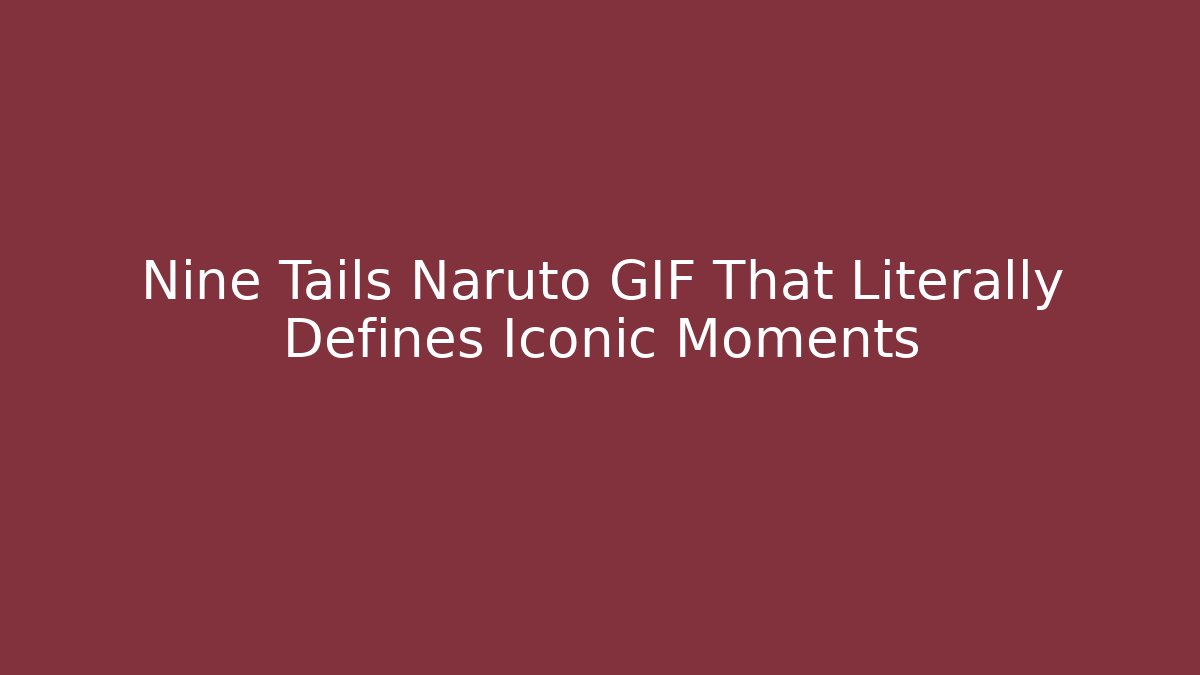 Nine Tails Naruto GIF That Literally Defines Iconic Moments