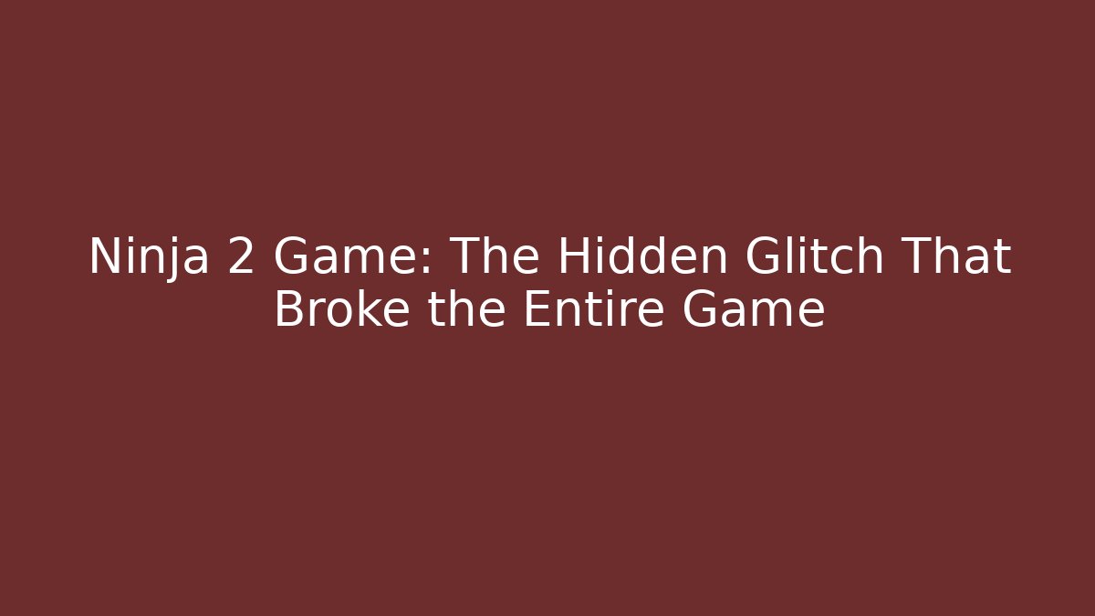 Ninja 2 Game: The Hidden Glitch That Broke the Entire Game