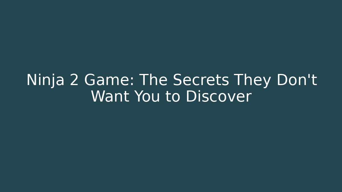Ninja 2 Game: The Secrets They Don't Want You to Discover