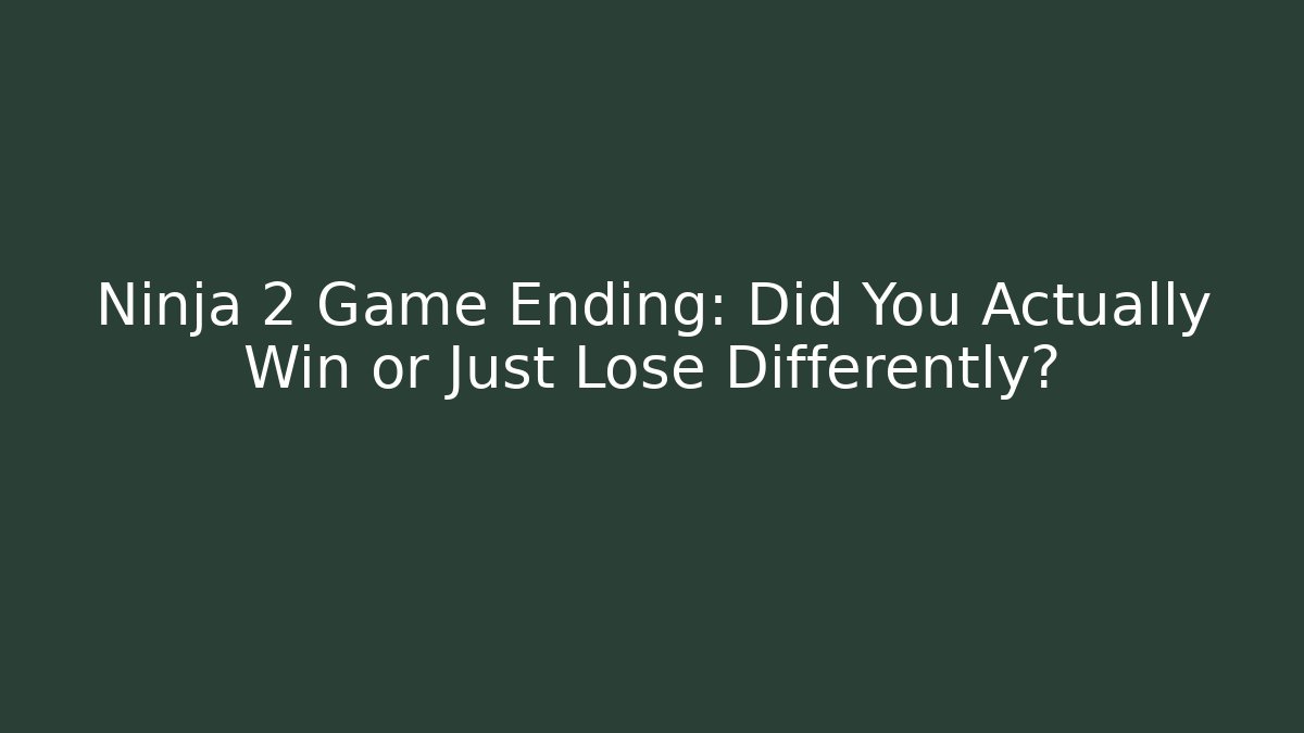 Ninja 2 Game Ending: Did You Actually Win or Just Lose Differently?