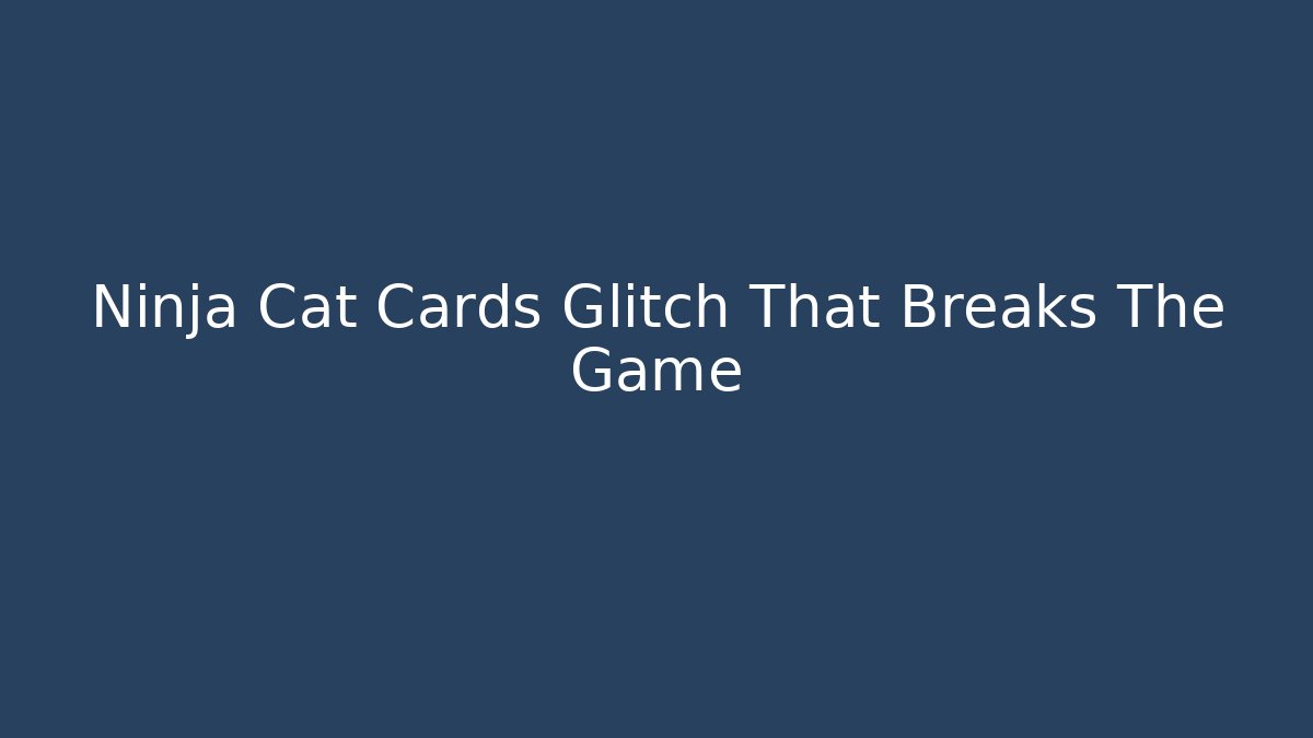 Ninja Cat Cards Glitch That Breaks The Game