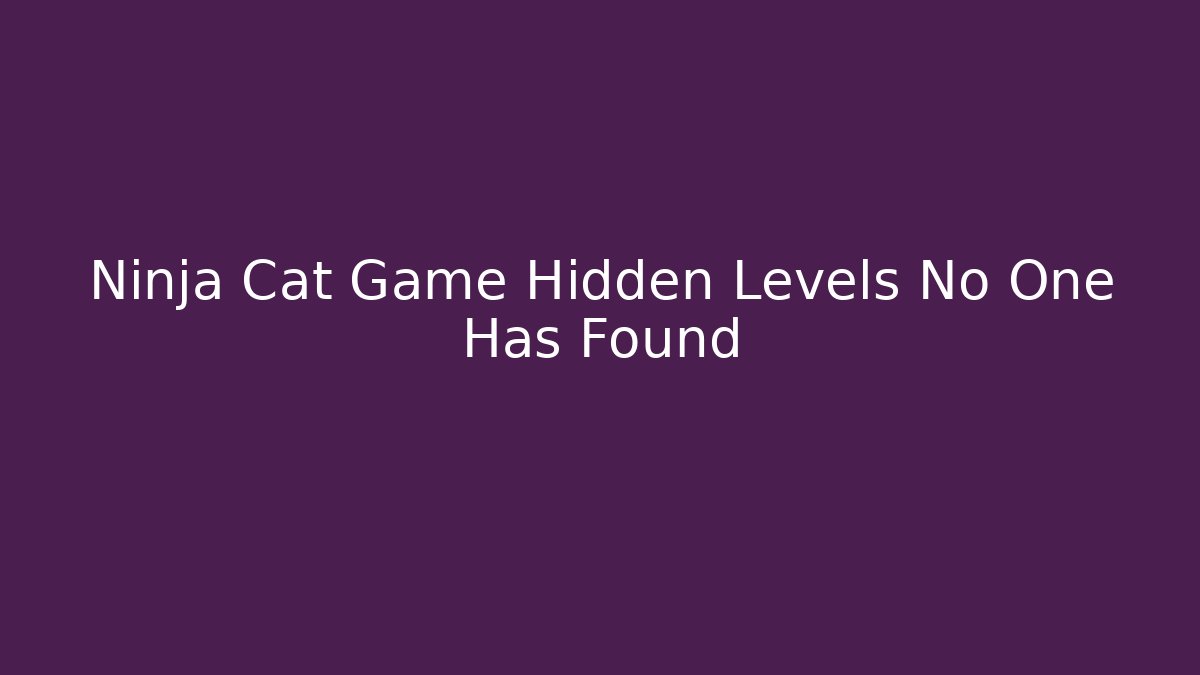 Ninja Cat Game Hidden Levels No One Has Found