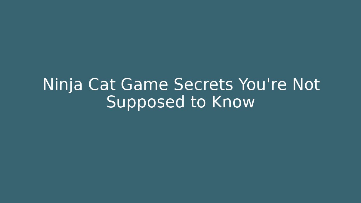 Ninja Cat Game Secrets You’re Not Supposed to Know